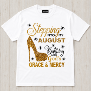 Stepping Into My August Birthday T-Shirt – Gold Heel Design